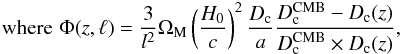 Mathematical equation: \begin{eqnarray} {\rm where}\,\, \Phi(z,\ell) = \frac{3}{l^2} \Omega_{\rm M} \left (\frac{H_0}{c} \right )^2 \frac{D_{\rm c}}{a} \frac{D_{\rm c}^{\rm CMB} - D_{\rm c}(z)}{D_{\rm c}^{\rm CMB} \times D_{\rm c}(z)}, \end{eqnarray}