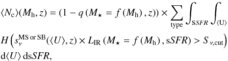 Mathematical equation: \begin{eqnarray} &&\langle N_{\rm c} \rangle (M_{\rm h},z) = \left (1-q \left ( M_\star=f \left ( M_{\rm h} \right ),z \right ) \right )\times \sum_{\rm type} \int_{\mbox{s}{\it SFR}} \int_{\rm \langle U \rangle}\nonumber\\ &&H \left (s_\nu^{\rm MS \, or \, SB}(\langle U \rangle, z) \times L_{\rm IR} \left ( M_\star = f \left (M_{\rm h} \right ) , \mbox{s}\textit{SFR} \right ) > S_{\nu, \textrm{cut}} \right )\nonumber\\ && {\rm d} \langle U \rangle \, {\rm d} \mbox{s}{\it SFR}, \end{eqnarray}