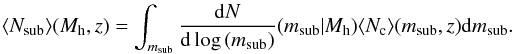 Mathematical equation: \begin{eqnarray} \langle N_{\rm sub}\rangle (M_{\rm h},z) = \int_{m_{\rm sub}} \frac{{\rm d}N}{{\rm d}\log\,(m_{\rm sub})}(m_{\rm sub}|M_{\rm h}) \langle N_{\rm c} \rangle (m_{\rm sub},z) {\rm d}m_{\rm sub}.\nonumber\\ \end{eqnarray}