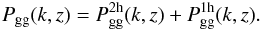 Mathematical equation: \begin{eqnarray} P_{\rm gg}(k,z) = P_{\rm gg}^{\rm 2h}(k,z) + P_{\rm gg}^{\rm 1h}(k,z). \end{eqnarray}