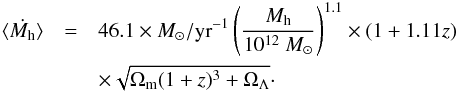 Mathematical equation: \begin{eqnarray} \label{eq:acc} \langle \dot{M_{\rm h}} \rangle &=& 46.1 \times M_\odot/{\rm yr}^{-1} \left( \frac{M_{\rm h}}{10^{12}~{M_\odot}} \right)^{1.1} \times (1+1.11 z) \nonumber\\ &&\times \sqrt{\Omega_{\rm m} (1+z)^3 + \Omega_\Lambda}\cdot \end{eqnarray}