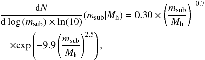 Mathematical equation: \begin{eqnarray} &&\frac{{\rm d}N}{{\rm d}\log\,(m_{\rm sub}) \times \textrm{ln}(10)}(m_{\rm sub}|M_{\rm h}) = 0.30 \times \left ( \frac{m_{\rm sub}}{M_{\rm h}} \right)^{-0.7} \nonumber\\ &&\quad\times \textrm{exp} \left ( -9.9 \left ( \frac{m_{\rm sub}}{M_{\rm h}} \right )^{2.5} \right), \end{eqnarray}