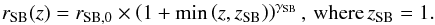 Mathematical equation: \begin{eqnarray} r_{\rm SB}(z) = r_{\rm SB,0} \times \left ( 1+ \textrm{min} \left (z, z_{\rm SB} \right ) \right )^{\gamma_{\rm SB}}, \, \textrm{where} \, z_{\rm SB} = 1. \end{eqnarray}