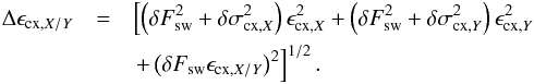 Mathematical equation: \begin{eqnarray} \label{eq:epsCxXYError} \Delta \epsilon_{\mathrm{cx,}X/Y} &= & \left[ \left( \delta F_{\mathrm{sw}}^2+\delta \sigma_{\mathrm{cx,}X}^2 \right) \epsilon_{\mathrm{cx,}X}^2 + \left( \delta F_{\mathrm{sw}}^2 + \delta \sigma_{\mathrm{cx,}Y}^2\right)\epsilon_{\mathrm{cx,}Y}^2 \right. \nonumber\\ && \left. +\left( \delta F_{\mathrm{sw}} \epsilon_{\mathrm{cx,}X/Y} \right)^2 \right]^{1/2}. \end{eqnarray}