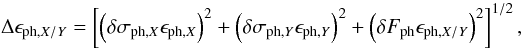 Mathematical equation: \begin{equation} \ \Delta \epsilon_{\mathrm{ph,}X/Y}= \left[ \left( \delta \sigma_{\mathrm{ph,}X} \epsilon_{\mathrm{ph,}X} \right)^2+ \left( \delta \sigma_{\mathrm{ph,}Y} \epsilon_{\mathrm{ph,}Y}\right)^2 + \left( \delta F_{\mathrm{ph}} \epsilon_{\mathrm{ph,}X/Y} \right)^2 \right]^{1/2}, \label{eq:epsPhXYError} \end{equation}