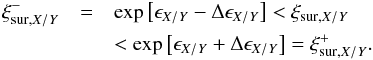 Mathematical equation: \begin{eqnarray} \label{eq:xiSurRange} \xi^{-}_{\mathrm{sur,}X/Y} &=& \mathrm{exp}\left[ \epsilon_{ {X/Y}} - \Delta \epsilon_{ {X/Y}} \right] < \xi_{\mathrm{sur,}X/Y} \nonumber \\ & &< \mathrm{exp}\left[ \epsilon_{ {X/Y}} + \Delta \epsilon_{ {X/Y}} \right] = \xi^{+}_{\mathrm{sur,}X/Y}. \end{eqnarray}