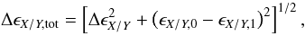 Mathematical equation: \begin{equation} \ \Delta \epsilon_{{X/Y,\rm tot}}=\left[ \Delta \epsilon_{{X/Y}}^2 + \left( \epsilon_{{X/Y,0}} - \epsilon_{ {X/Y,1}} \right)^2 \right]^{1/2},\label{eq:epsDiffTot} \end{equation}