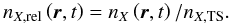 Mathematical equation: \begin{equation} \ n_{X,\mathrm{rel}} \left( \boldsymbol{r},t \right) = n_{{X}} \left( \boldsymbol{r},t \right) / n_{X,\mathrm{TS}}. \label{eq:relDens} \end{equation}