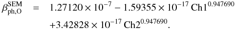 Mathematical equation: \appendix \setcounter{section}{1} \begin{eqnarray} \ \beta_{\mathrm{ph,O}}^{\mathrm{SEM}} & = & 1.27120 \times 10^{-7} - 1.59355 \times 10^{-17} \, \mathrm{Ch1}^{0.947690} \\ \nonumber& &+ 3.42828 \times 10^{-17} \, \mathrm{Ch2}^{0.947690} .\label{eq:betaOxSEM} \end{eqnarray}