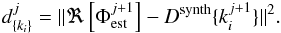Mathematical equation: \begin{eqnarray} \label{eq:minimize3} d_{\lbrace k_i \rbrace}^j = \Vert \Re\left[ \Phi_{\rm est}^{j+1}\right] - D^{\rm synth} \{k_i^{j+1}\} \Vert^2. \end{eqnarray}
