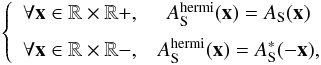 Mathematical equation: \begin{eqnarray} \label{eq:hermi_def} \left \{ \begin{array}{r c} \forall \vec{x} \in \mathbb{R} \times \mathbb{R}+ , & A_{\rm S}^{\rm hermi}(\vec{x}) = A_{\rm S}(\vec{x})\\[2mm] \forall \vec{x} \in \mathbb{R} \times \mathbb{R}- , & A_{\rm S}^{\rm hermi}(\vec{x}) = A_{\rm S}^*(-\vec{x}), \end{array} \right . \end{eqnarray}