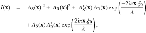 Mathematical equation: \begin{eqnarray} \label{eq:focal_plane} I(\vec{x}) &=& |A_{\rm S}(\vec{x})|^2+|A_{\rm R}(\vec{x})|^2 +~A^*_{\rm S}(\vec{x})\,A_{\rm R}(\vec{x}) \exp\left(\frac{-2{\rm i}\pi \vec{x}.\vec{\xi_0}}{\lambda}\right)\nonumber \\ &&+~A_{\rm S}(\vec{x})\,A^*_{\rm R}(\vec{x}) \exp\left(\frac{2{\rm i}\pi \vec{x}.\vec{\xi_0}}{\lambda}\right), \end{eqnarray}