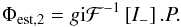 Mathematical equation: \begin{eqnarray} \label{eq:corr_operator2_ac_SCC_ac_gain} \Phi_{\rm est,2} = g{\rm i}\mathcal{F}^{-1}\left[I_-\right].P. \end{eqnarray}