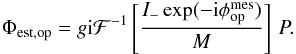 Mathematical equation: \begin{eqnarray} \label{eq:corr_operator_ac_SCC_opd} \Phi_{\rm est,op} =g{\rm i}\mathcal{F}^{-1}\left[\frac{I_-\exp(-{\rm i}\phi_{\rm op}^{\rm mes})}{M}\right]\,P. \end{eqnarray}