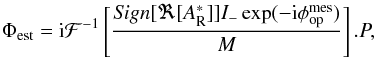 Mathematical equation: \begin{eqnarray} \label{eq:psiS_in_p_plan_modif_sgn} \Phi_{\rm est} = {\rm i}\mathcal{F}^{-1}\left[\frac{{\it Sign}[\Re[A_{\rm R}^*]]I_-\exp(-{\rm i}\phi_{\rm op}^{\rm mes})}{M}\right].P, \end{eqnarray}