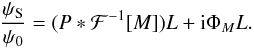Mathematical equation: \begin{eqnarray} \label{eq:psi_s} \dfrac{\psi_{\rm S}}{\psi_0} = (P*\mathcal{F}^{-1}[M])L + {\rm i}\Phi_M L. \end{eqnarray}