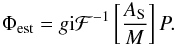 Mathematical equation: \begin{eqnarray} \label{eq:estim_As_and_gain} \Phi_{\rm est}= g{\rm i}\mathcal{F}^{-1}\left[\dfrac{A_{\rm S}}{M}\right]P. \end{eqnarray}