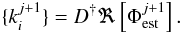 Mathematical equation: \begin{eqnarray} \label{eq:minimize_SVD} \{k_i^{j+1}\} = D^{\dag} \Re\left[ \Phi_{\rm est}^{j+1}\right]. \end{eqnarray}