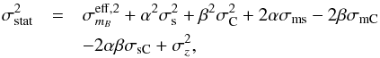 Mathematical equation: \begin{eqnarray} \sigma_{\rm stat}^2 &=& \sigma_{m_{B}}^{\rm eff,2} + \alpha^2 \sigma_{\rm s}^2 + \beta^2 \sigma_{\mathcal{\rm C}}^2 + 2 \alpha \sigma_{\rm ms} - 2 \beta \sigma_{{\rm m}\mathcal{\rm C}} \nonumber \\ &&- 2 \alpha \beta \sigma_{{\rm s}\mathcal{\rm C}} + \sigma_{z}^2 , \label{eq:snlserror} \end{eqnarray}