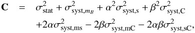 Mathematical equation: \begin{eqnarray} \mathbf{C} &=& {\sigma_{\rm stat}^2} + {\sigma_{{\rm syst},m_{B}}^2} + \alpha^2 {\sigma_{\rm syst,s}^2} + \beta^2 {\sigma_{\rm syst,C}^2} \nonumber \\ &&+ 2 \alpha {\sigma_{\rm syst,ms}^2} - 2 \beta {\sigma_{\rm syst,mC}^2} - 2 \alpha \beta {\sigma_{\rm syst,sC}^2}, \label{eq:systerror} \end{eqnarray}
