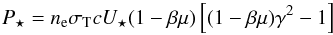 Mathematical equation: \begin{equation} \vspace*{1mm} P_\star=n_{\rm e} \sigma_{\rm T} c U_\star (1-\beta\mu) \left[(1-\beta\mu)\gamma^2-1\right] \label{star}\vspace*{1mm} \end{equation}