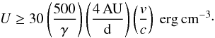 Mathematical equation: \begin{equation} U\geq 30 \left(\frac{500}{\gamma} \right) \left(\frac{4\,\rm AU}{\rm d}\right)\left(\frac{v}{c}\right)\rm\ erg\,cm^{-3}\cdot \label{uc} \end{equation}