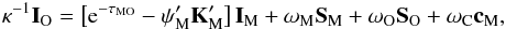 Mathematical equation: \begin{eqnarray} \vec\kappa^{-1}\vec I_{\rm O}=\left[{\rm e}^{-\tau_{\rm MO}}-\psi_{\rm M}'\vec K_{\rm M}' \right]\vec I_{\rm M} +\omega_{\rm M}\vec S_{\rm M}+\omega_{\rm O}\vec S_{\rm O}+\omega_{\rm C}\vec c_{\rm M}, \label{eq:fsbez} \end{eqnarray}