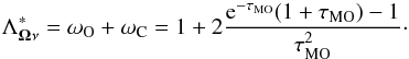 Mathematical equation: \begin{eqnarray} \Lambda^*_{\vec\Omega\nu}=\omega_{\rm O}+\omega_{\rm C}=1+2\frac{{\rm e}^{-\tau_{\rm MO}}(1+\tau_{\rm MO})-1}{\tau_{\rm MO}^2}\cdot \end{eqnarray}