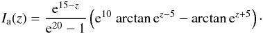 Mathematical equation: \begin{eqnarray} I_{\rm a} (z) = \frac{{\rm e}^{15-z}}{{\rm e}^{20}-1} \left({\rm e}^{10}~{\rm arctan}\,{\rm e}^{z-5}-{\rm arctan}\,{\rm e}^{z+5}\right)\cdot \label{eq:analyti} \end{eqnarray}
