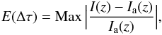 Mathematical equation: \begin{eqnarray} E(\Delta \tau)={\rm Max}\,{\Big |} \frac{I(z)-I_{\rm a}(z)}{I_{\rm a} (z)} {\Big |}, \end{eqnarray}