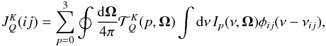 Mathematical equation: \begin{eqnarray} J^K_Q(ij)=\sum_{p=0}^3\oint\frac{{\rm d}\vec\Omega}{4\pi}\mathcal{T}^K_Q(p,\vec\Omega)\int {\rm d}\nu\, I_p(\nu,\vec\Omega)\phi_{ij}(\nu-\nu_{ij}), \end{eqnarray}