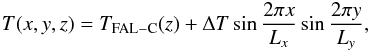Mathematical equation: \appendix \setcounter{section}{1} \begin{eqnarray} T(x,y,z) = T_{\rm FAL-C}(z) + \Delta T \sin\frac {2\pi x}{L_x} \sin\frac{2\pi y}{L_y}, \end{eqnarray}