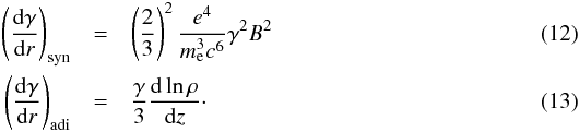 Mathematical equation: \begin{eqnarray} \left(\frac{{\rm d}\gamma}{{\rm d}r}\right)_\mathrm{syn}&=&\left(\frac{2}{3}\right)^2\frac{e^4}{m_{\rm e}^3c^6}\gamma^2B^2\\ \left(\frac{{\rm d} \gamma}{{\rm d}r}\right)_\mathrm{adi}&=&\frac{\gamma}{3}\frac{{\rm d}\ln\rho}{{\rm d}z}\cdot \end{eqnarray}