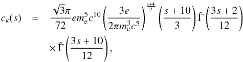 Mathematical equation: \begin{eqnarray} c_{\kappa}(s)&=&\frac{\sqrt{3}\pi}{72}e m_{\rm e}^{5}c^{10}\left(\frac{3e}{2\pi m_{\rm e}^{3}c^{5}}\right)^{\frac{s+4}{2}}\left(\frac{s+10}{3}\right)\hat{\Gamma}\left(\frac{3s+2}{12}\right) \nonumber\\ &&\times\, \hat{\Gamma}\left(\frac{3s+10}{12}\right) \label{kaps}, \end{eqnarray}