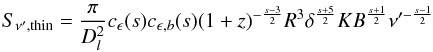 Mathematical equation: \begin{eqnarray} S_{\nu^{\prime},\mathrm{thin}}=\frac{\pi}{D_{l}^{2}}c_{\epsilon}(s)c_{\epsilon,b}(s)(1+z)^{-\frac{s-3}{2}}R^{3}\delta^{\frac{s+5}{2}}K B^{\frac{s+1}{2}}\nu^{\prime-\frac{s-1}{2}} \label{snu} \end{eqnarray}