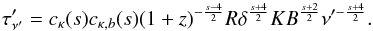 Mathematical equation: \begin{eqnarray} \tau^{\prime}_{\nu^{\prime}}=c_{\kappa}(s)c_{\kappa,b}(s)(1+z)^{-\frac{s-4}{2}}R\delta^{\frac{s+4}{2}}K B^{\frac{s+2}{2}}\nu^{\prime-\frac{s+4}{2}}. \label{tau} \end{eqnarray}