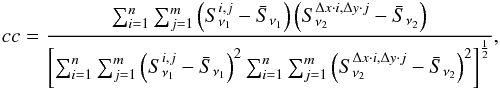 Mathematical equation: \begin{eqnarray} cc=\frac{\sum_{i=1}^n\sum_{j=1}^m\left(S_{\nu_{1}}^{i,j}-\bar{S}_{\nu_1}\right)\left(S_{\nu_2}^{\Delta x\cdot i,\Delta y\cdot j}-\bar{S}_{\nu_2}\right)}{\left[\sum_{i=1}^n\sum_{j=1}^m\left(S_{\nu_1}^{i,j}-\bar{S}_{\nu_1}\right)^2\sum_{i=1}^n\sum_{j=1}^m\left(S_{\nu_2}^{\Delta x\cdot i,\Delta y\cdot j}-\bar{S}_{\nu_2}\right)^2\right]^{\frac{1}{2}}}, \label{cc} \end{eqnarray}