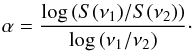 Mathematical equation: \begin{eqnarray} \alpha=\frac{\log\left(S(\nu_1)/S(\nu_2)\right )}{\log\left(\nu_1/\nu_2\right )}\cdot \label{specindex} \end{eqnarray}