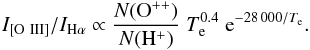 Mathematical equation: \begin{eqnarray} I_{[\mathrm{O~III}]}/I_{\mathrm{H}\alpha} \propto \frac{N(\mathrm{O}^{++})}{N(\mathrm{H}^+)} \; T_{\rm e}^{0.4} \; {\rm e}^{-28\,000/T_{\rm e}}. \end{eqnarray}