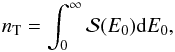 Mathematical equation: \begin{equation} n_{\rm T} = \int_{0}^{\infty} {\cal S}(E_{0}) {\rm d} E_{0}, \label{aconstant_norm} \end{equation}