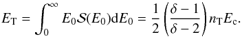 Mathematical equation: \begin{equation} E_{\rm T} = \int_{0}^{\infty} E_{0} {\cal S}(E_{0}) {\rm d} E_{0} = \frac{1}{2} \left( \frac{\delta-1}{\delta -2} \right) n_{\rm T} E_{\rm c}. \label{total-electron-energy} \end{equation}