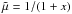 Mathematical equation: \hbox{$\tilde{\mu} = 1/(1+x)$}