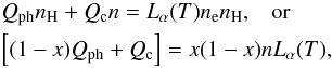 Mathematical equation: \begin{eqnarray} && Q_{\rm ph} n_{\rm H} + Q_{\rm c} n = L_{\alpha}(T) n_{\rm e} n_{\rm H}, \; \; \; \mbox{or} \nonumber \\ &&\left[ (1-x) Q_{\rm ph} + Q_{\rm c} \right] = x (1-x) n L_{\alpha}(T), \label{thermal_balance} \end{eqnarray}