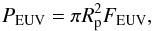 Mathematical equation: \begin{equation} P_{\rm EUV} = \pi R_{\rm p}^{2} F_{\rm EUV}, \label{p-euv} \end{equation}
