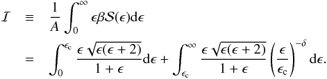 Mathematical equation: \appendix \setcounter{section}{1} \begin{eqnarray} {\cal I} & \equiv & \frac{1}{A} \int_{0}^{\infty} \epsilon \beta {\cal S}(\epsilon) {\rm d}\epsilon \nonumber \\ & = & \int_{0}^{\epsilon_{\rm c}} \frac{\epsilon \sqrt{\epsilon (\epsilon +2)}}{1 + \epsilon} {\rm d} \epsilon + \int_{\epsilon_{\rm c}}^{\infty} \frac{\epsilon \sqrt{\epsilon (\epsilon +2)}}{1 + \epsilon} \left( \frac{\epsilon}{\epsilon_{\rm c}} \right)^{-\delta} {\rm d} \epsilon. \label{I-integr} \end{eqnarray}