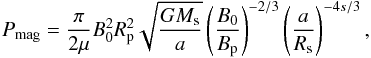 Mathematical equation: \begin{equation} P_{\rm mag} = \frac{\pi}{2\mu} B_{0}^{2} R_{\rm p}^{2} \sqrt{\frac{GM_{\rm s}}{a}} \left( \frac{B_{0}}{B_{\rm p}} \right)^{-2/3} \left( \frac{a}{R_{\rm s}} \right)^{-4s/3}, \label{p-mag} \end{equation}