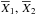 Mathematical equation: \hbox{${\ov X_1},\,{\ov X_2}$}