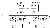 Mathematical equation: \begin{equation} \tilde\nu=\frac{\lp\dfrac{S_1^2}{m}+\dfrac{S_2^2}{n}\rp^2}{\dfrac{(S_1^2/m)^2}{m-1}+\dfrac{(S_2^2/n)^2}{n-1}}, \end{equation}