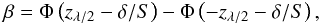 Mathematical equation: \begin{equation} \beta=\Phi\lp z_{\lambda/2}-\delta/S\rp-\Phi\lp -z_{\lambda/2}-\delta/S\rp, \end{equation}
