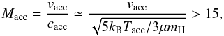 \begin{equation} M_\mathrm{acc} = \frac{v_\mathrm{acc}}{c_\mathrm{acc}} \simeq \frac{v_\mathrm{acc}}{\sqrt{5k_\mathrm{B}T_\mathrm{acc}/3\mu m_\mathrm{H}}} > 15, \end{equation}